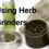 Using Herb Grinders | A Step by Step Guide